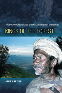 Kings of the Forest: The Cultural Resilience of Himalayan Hunter-Gatherers - Jana Fortier -  Nepal